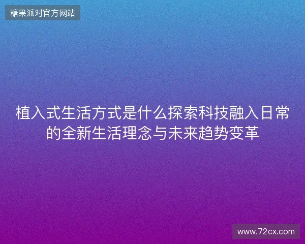 植入式生活方式是什么探索科技融入日常的全新生活理念与未来趋势变革